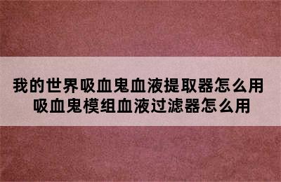 我的世界吸血鬼血液提取器怎么用 吸血鬼模组血液过滤器怎么用